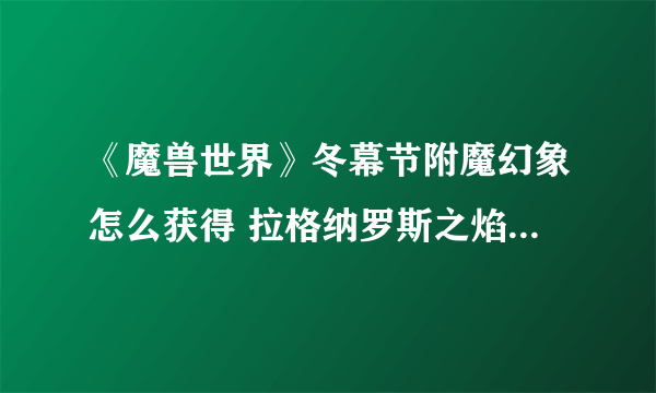 《魔兽世界》冬幕节附魔幻象怎么获得 拉格纳罗斯之焰附魔获取方法