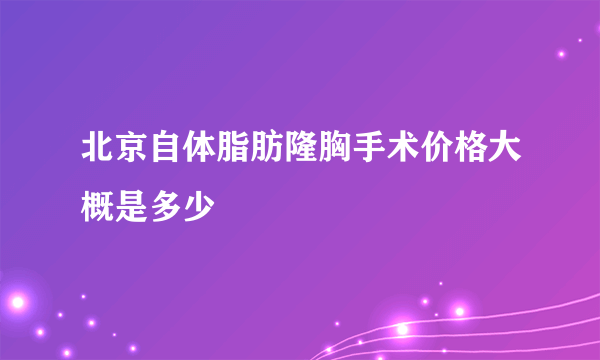 北京自体脂肪隆胸手术价格大概是多少