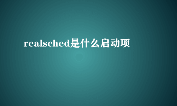 realsched是什么启动项