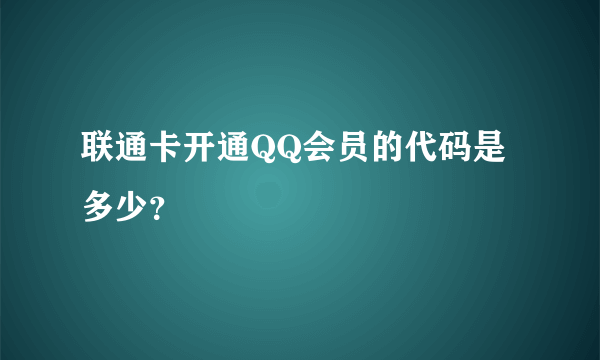 联通卡开通QQ会员的代码是多少？