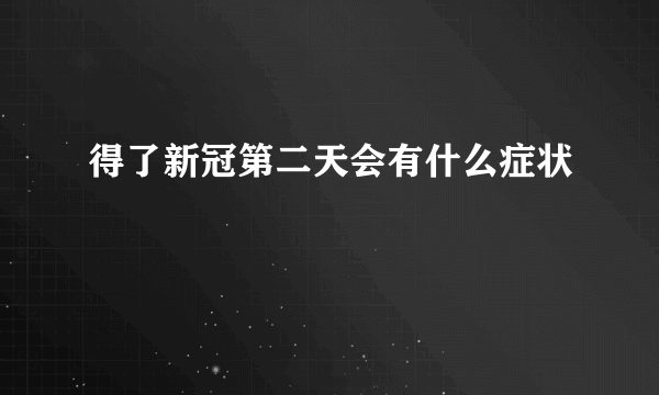 得了新冠第二天会有什么症状