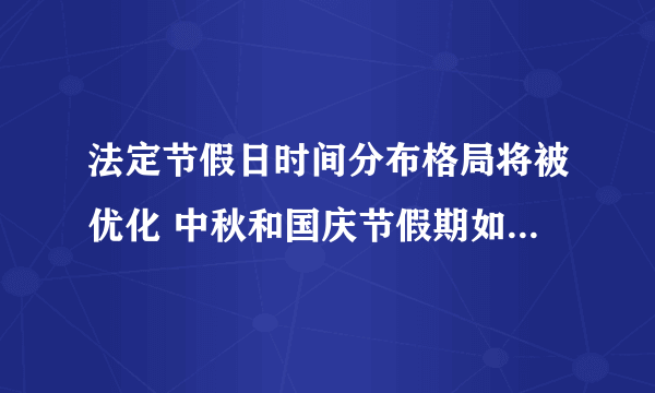 法定节假日时间分布格局将被优化 中秋和国庆节假期如何安排？