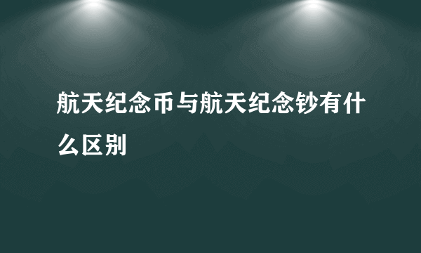 航天纪念币与航天纪念钞有什么区别