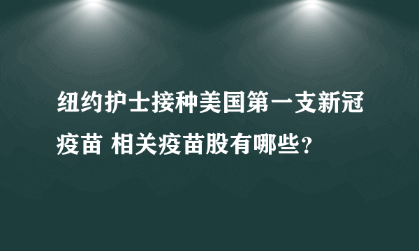 纽约护士接种美国第一支新冠疫苗 相关疫苗股有哪些？