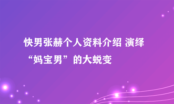 快男张赫个人资料介绍 演绎“妈宝男”的大蜕变