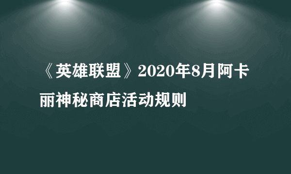 《英雄联盟》2020年8月阿卡丽神秘商店活动规则