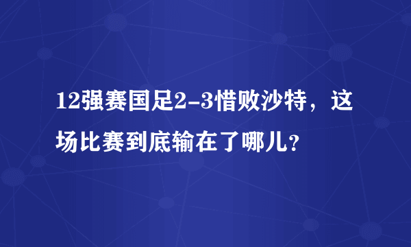 12强赛国足2-3惜败沙特，这场比赛到底输在了哪儿？