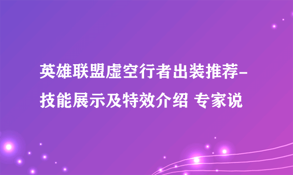 英雄联盟虚空行者出装推荐-技能展示及特效介绍 专家说