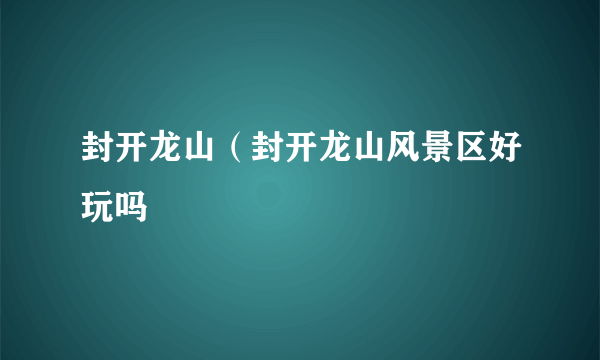 封开龙山（封开龙山风景区好玩吗