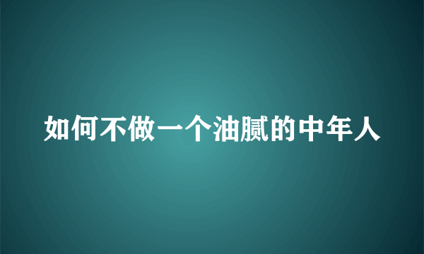 如何不做一个油腻的中年人