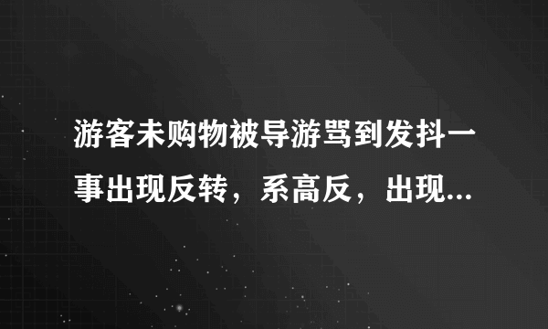 游客未购物被导游骂到发抖一事出现反转，系高反，出现高反该怎么办？