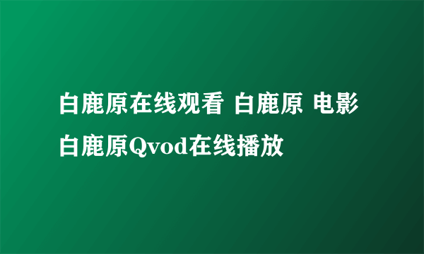 白鹿原在线观看 白鹿原 电影 白鹿原Qvod在线播放