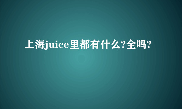 上海juice里都有什么?全吗?