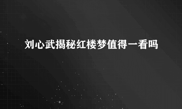 刘心武揭秘红楼梦值得一看吗