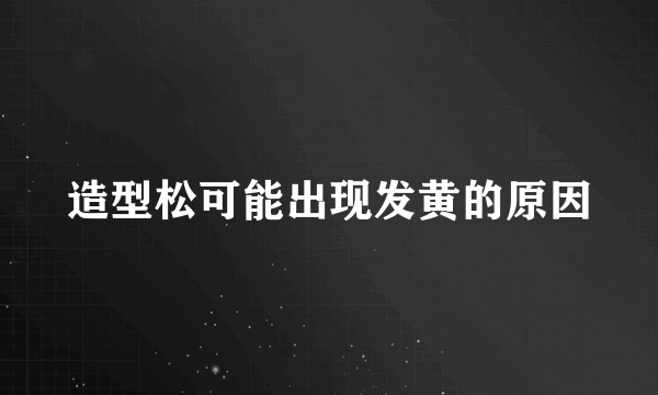 造型松可能出现发黄的原因