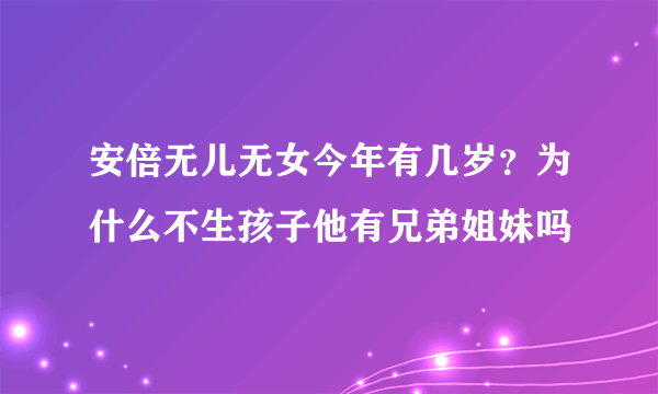 安倍无儿无女今年有几岁？为什么不生孩子他有兄弟姐妹吗