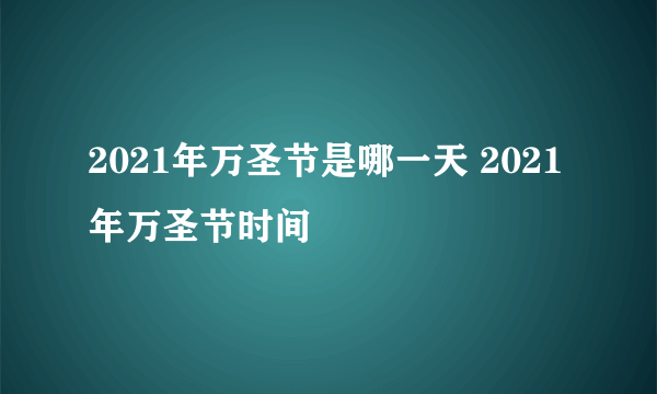 2021年万圣节是哪一天 2021年万圣节时间