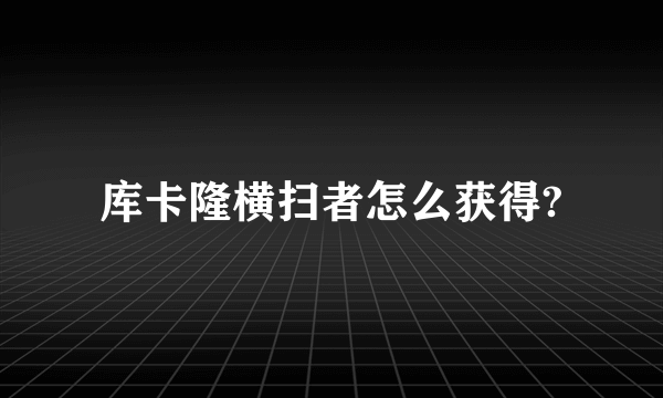 库卡隆横扫者怎么获得?