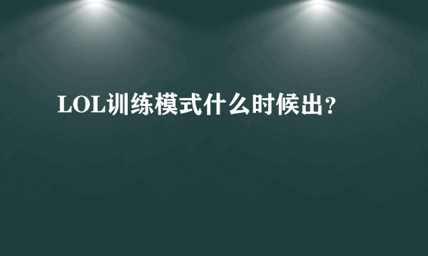 LOL训练模式什么时候出？