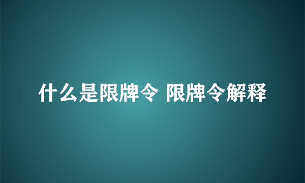 什么是限牌令 限牌令解释