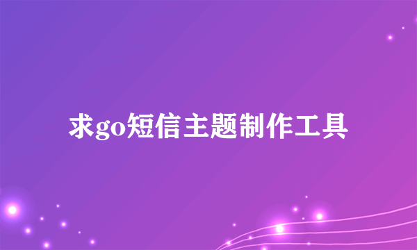 求go短信主题制作工具