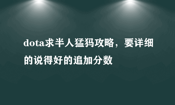 dota求半人猛犸攻略，要详细的说得好的追加分数