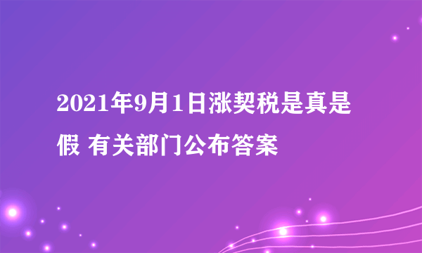 2021年9月1日涨契税是真是假 有关部门公布答案