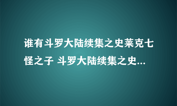 谁有斗罗大陆续集之史莱克七怪之子 斗罗大陆续集之史莱克七怪成神之路 斗罗大陆续集之五行大陆