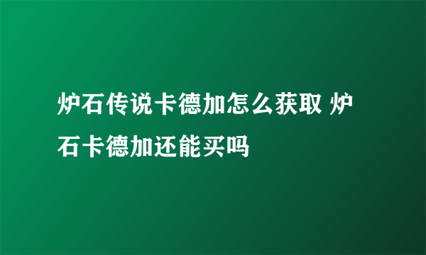 炉石传说卡德加怎么获取 炉石卡德加还能买吗