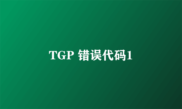 TGP 错误代码1