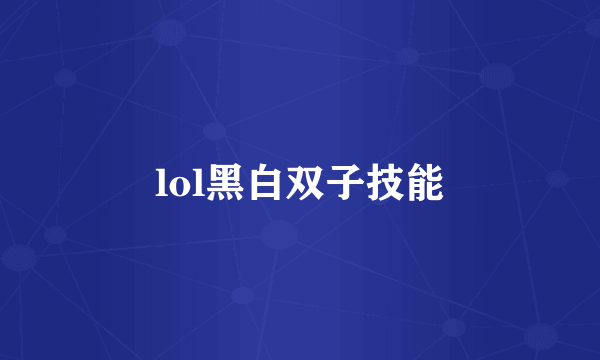 lol黑白双子技能