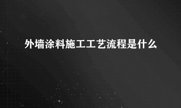 外墙涂料施工工艺流程是什么