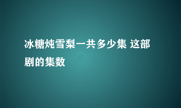 冰糖炖雪梨一共多少集 这部剧的集数