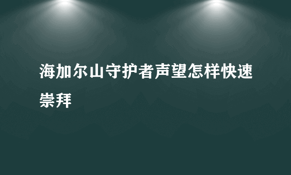 海加尔山守护者声望怎样快速崇拜