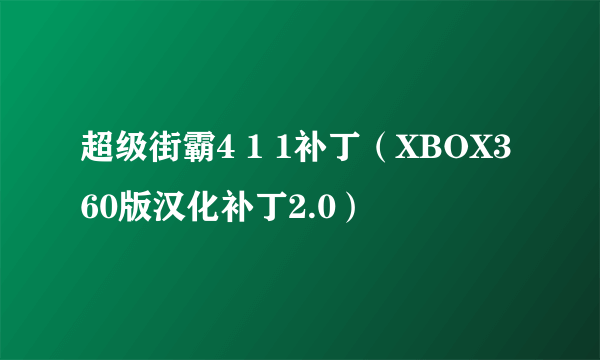 超级街霸4 1 1补丁（XBOX360版汉化补丁2.0）