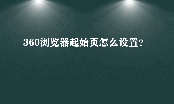 360浏览器起始页怎么设置？