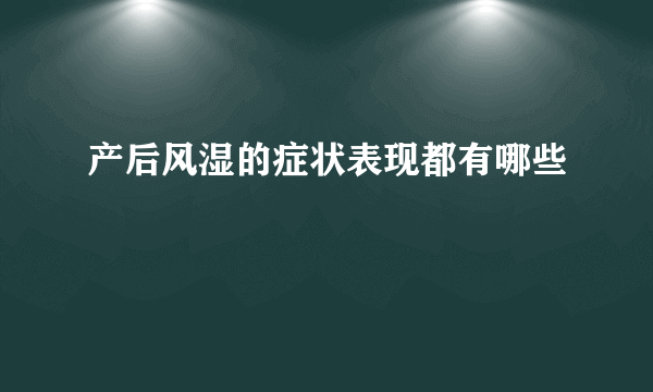 产后风湿的症状表现都有哪些