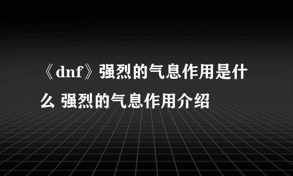 《dnf》强烈的气息作用是什么 强烈的气息作用介绍