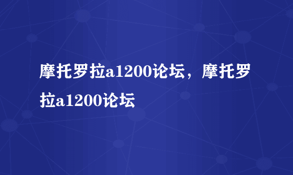 摩托罗拉a1200论坛，摩托罗拉a1200论坛