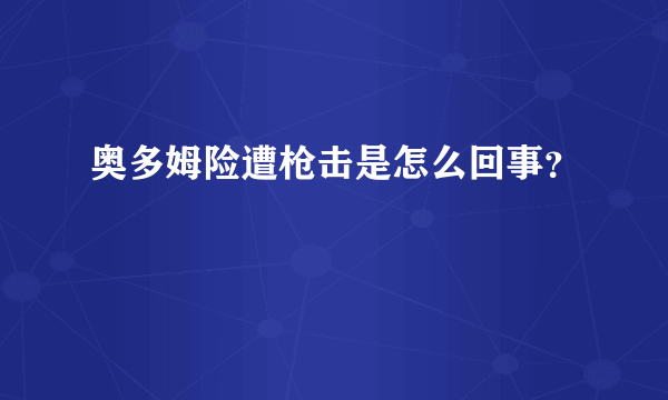 奥多姆险遭枪击是怎么回事？