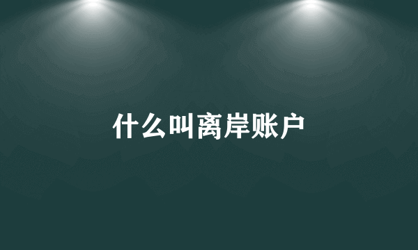 什么叫离岸账户