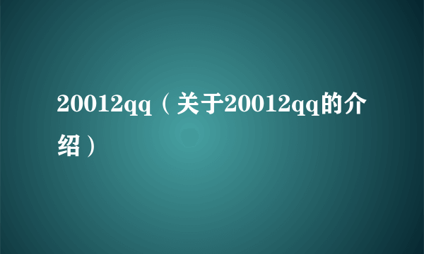 20012qq（关于20012qq的介绍）