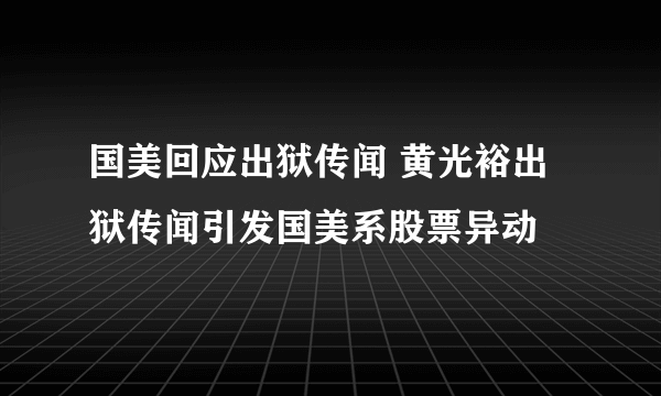 国美回应出狱传闻 黄光裕出狱传闻引发国美系股票异动