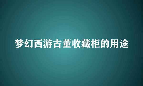 梦幻西游古董收藏柜的用途