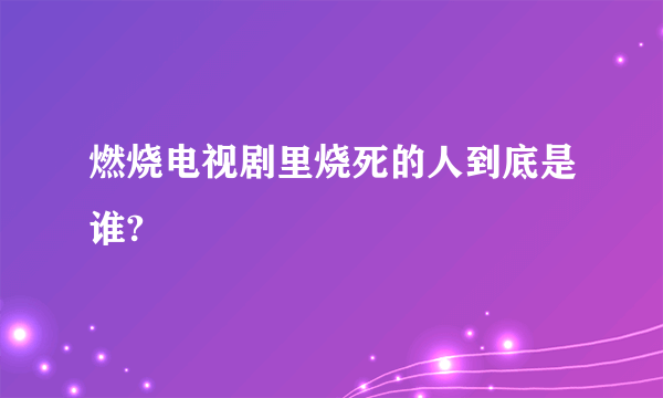 燃烧电视剧里烧死的人到底是谁?