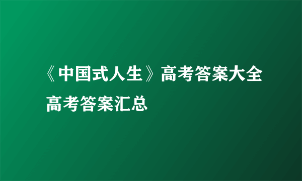 《中国式人生》高考答案大全 高考答案汇总