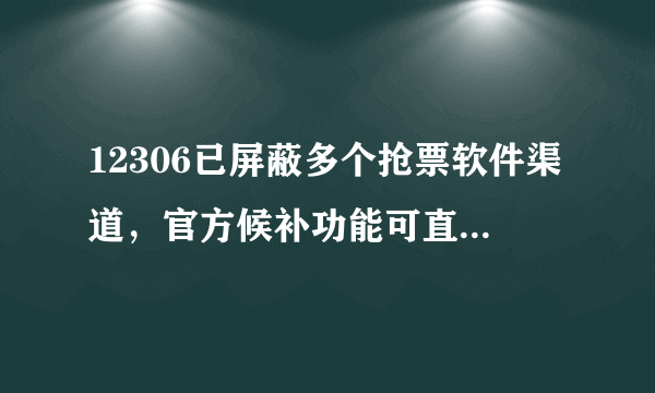 12306已屏蔽多个抢票软件渠道，官方候补功能可直接在系统内抢票，你怎么看？