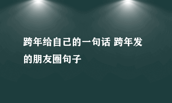 跨年给自己的一句话 跨年发的朋友圈句子