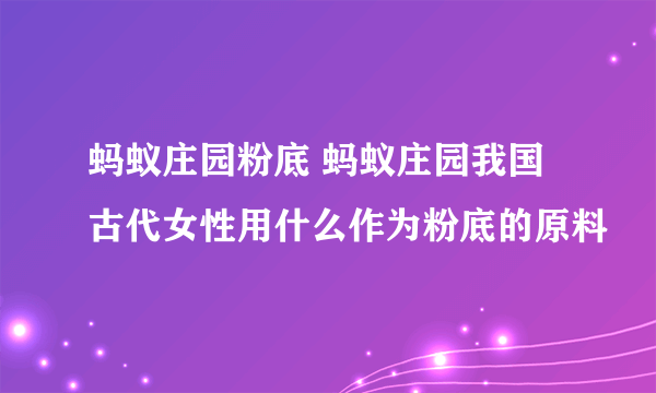 蚂蚁庄园粉底 蚂蚁庄园我国古代女性用什么作为粉底的原料