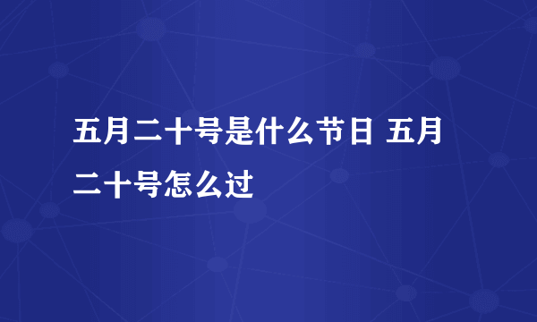 五月二十号是什么节日 五月二十号怎么过